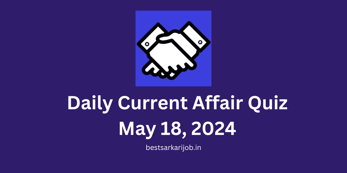 Daily Current Affair Quiz May 18, 2024